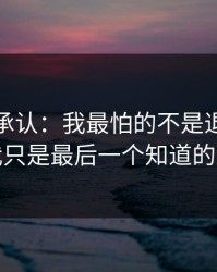 我终于承认：我最怕的不是退群，是我只是最后一个知道的人