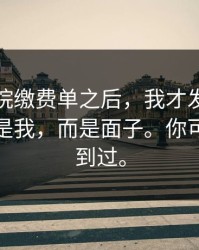 一张医院缴费单之后，我才发现他在意的不是我，而是面子。你可能也遇到过。