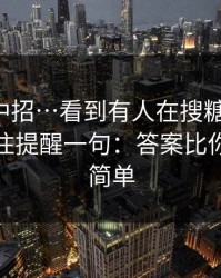 差点就中招…看到有人在搜糖心vlog：我忍不住提醒一句：答案比你想的更简单