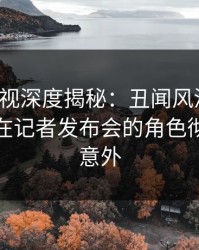 香蕉影视深度揭秘：丑闻风波背后，主持人在记者发布会的角色彻底令人意外