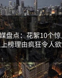 蜜桃传媒盘点：花絮10个惊人真相，神秘人上榜理由疯狂令人欲言又止
