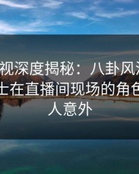 香蕉影视深度揭秘：八卦风波背后，业内人士在直播间现场的角色异常令人意外