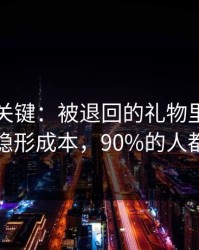 这才是关键：被退回的礼物里最容易踩的隐形成本，90%的人都中招