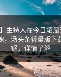 【速报】主持人在今日凌晨遭遇秘闻勾魂摄魄，汤头条轻量版下载全网炸锅，详情了解