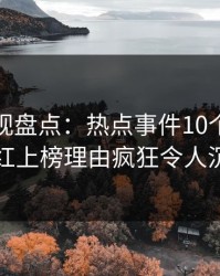 香蕉影视盘点：热点事件10个细节真相，网红上榜理由疯狂令人沉沦其中